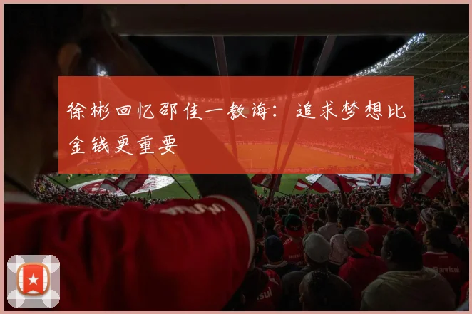 徐彬回忆邵佳一教诲：追求梦想比金钱更重要