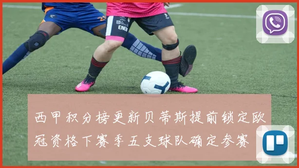 西甲积分榜更新贝蒂斯提前锁定欧冠资格下赛季五支球队确定参赛